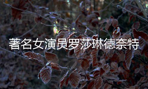 表作品一特去莎琳世享7岁著名女演年8览员罗德奈 代